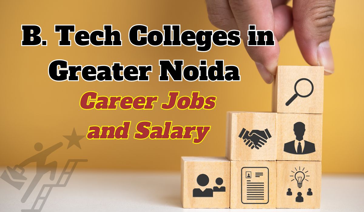 B. Tech Colleges in Greater Noida: Career Jobs and Salary